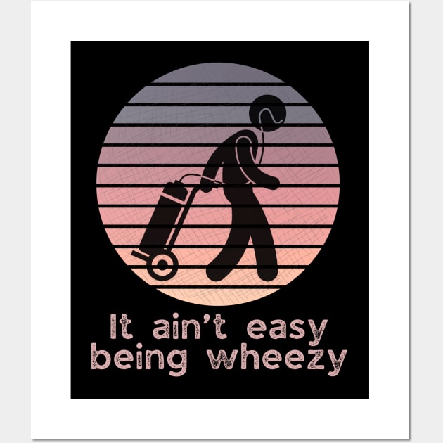 It ain’t easy being wheezy (on oxygen) Wall Art by WearablePSA